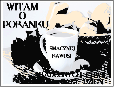 Witam o poranku smacznej kawusi radosnych chwil